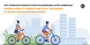 Get complete insights into flourishing Latin American shared-mobility market and steal the market by developing an app like Tembici